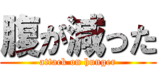 腹が減った (attack on hunger)