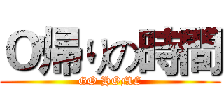 Ｏ帰りの時間 (GO HOME)