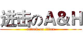 进击のＡ＆Ｈ (attack on titan)