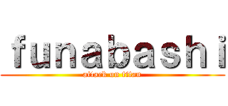 ｆｕｎａｂａｓｈｉ (attack on titan)