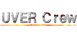 ＵＶＥＲ Ｃｒｅｗ (attack on titan)
