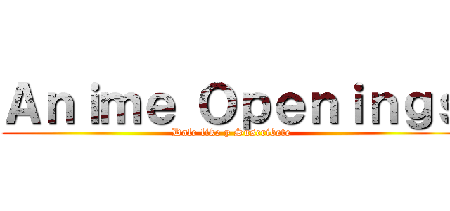 Ａｎｉｍｅ Ｏｐｅｎｉｎｇｓ (Dale like y Suscribete)