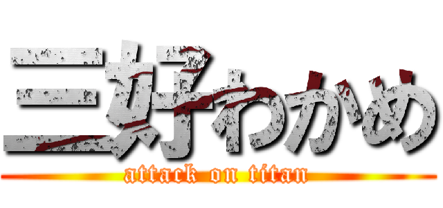 三好わかめ (attack on titan)