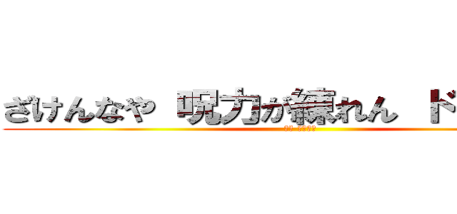 ざけんなや 呪力が練れん ドブカスが (直哉 辞世の句)