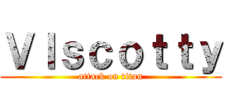 Ｖｌｓｃｏｔｔｙ (attack on titan)
