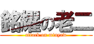 銘耀の老二 (attack on minyaw)