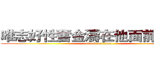 唯志好性奮金濤在他面前脫光光 (attack on titan)