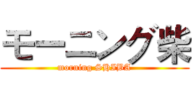 モーニング柴 (morning SHIBA)