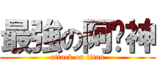 最強の阿卡神 (attack on titan)