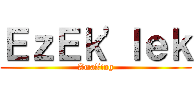 ＥｚＥｋ\'ｌｅｋ (AmaZing)