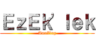 ＥｚＥｋ\'ｌｅｋ (AmaZing)