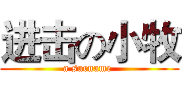 进击の小牧 (a surname )