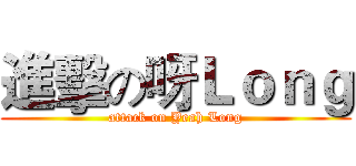 進擊の呀Ｌｏｎｇ (attack on Yeah Long)