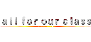 ａｌｌ ｆｏｒ ｏｕｒ ｃｌａｓｓ (attack on titan)