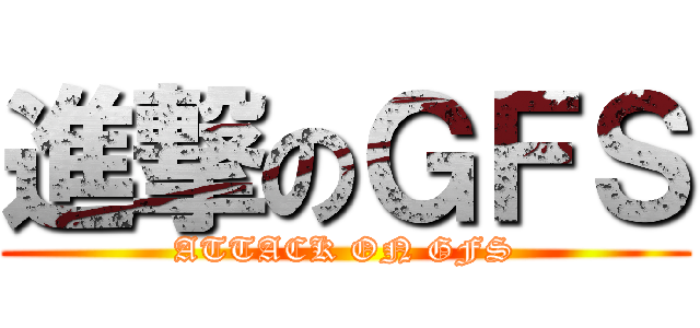 進撃のＧＦＳ (ATTACK ON GFS)