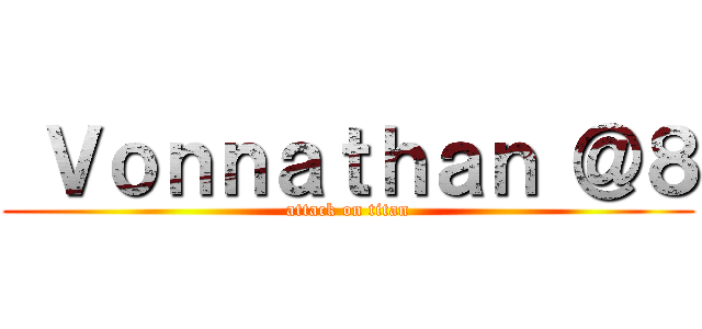  Ｖｏｎｎａｔｈａｎ ＠８ (attack on titan)
