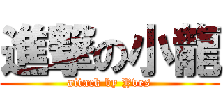 進撃の小龍 (attack by Yves)