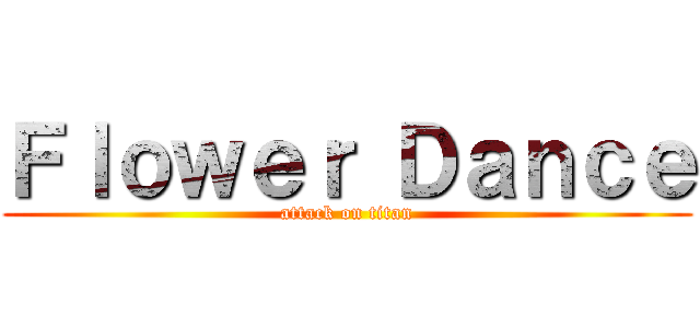 Ｆｌｏｗｅｒ Ｄａｎｃｅ (attack on titan)