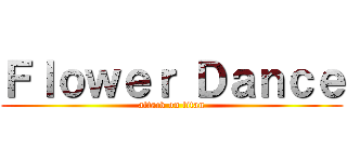 Ｆｌｏｗｅｒ Ｄａｎｃｅ (attack on titan)