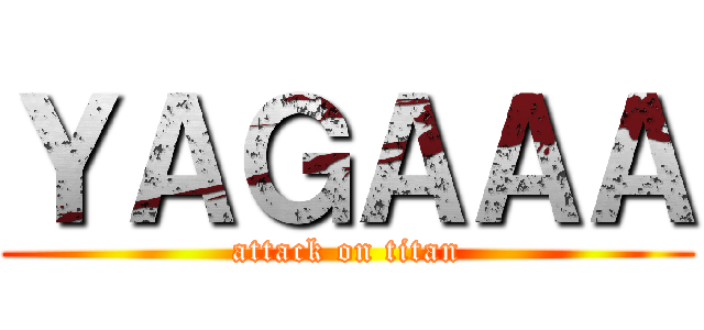 ＹＡＧＡＡＡ (attack on titan)