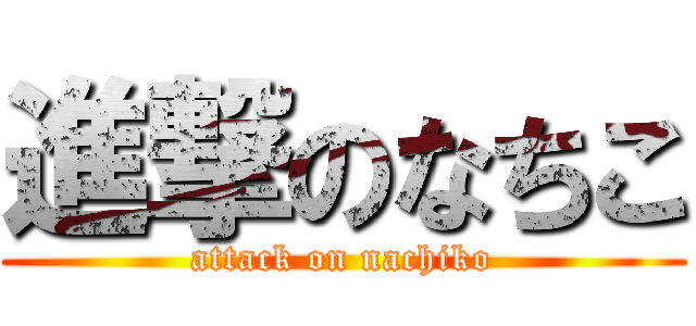 進撃のなちこ (attack on nachiko)