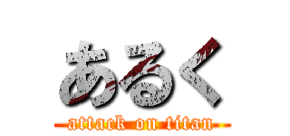 あるく (attack on titan)