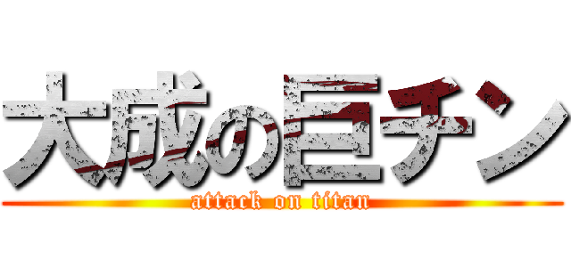 大成の巨チン (attack on titan)