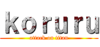 ｋｏｒｕｒｕ (attack on titan)