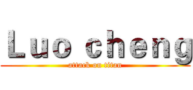 Ｌｕｏ ｃｈｅｎｇ (attack on titan)