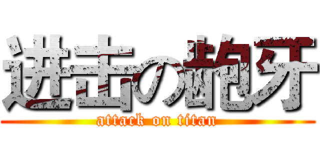 进击の龅牙 (attack on titan)