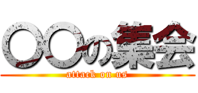 〇〇の集会 (attack on us)