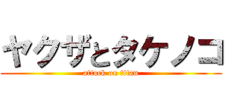 ヤクザとタケノコ (attack on titan)