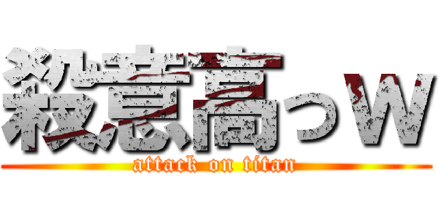 殺意高っｗ (attack on titan)