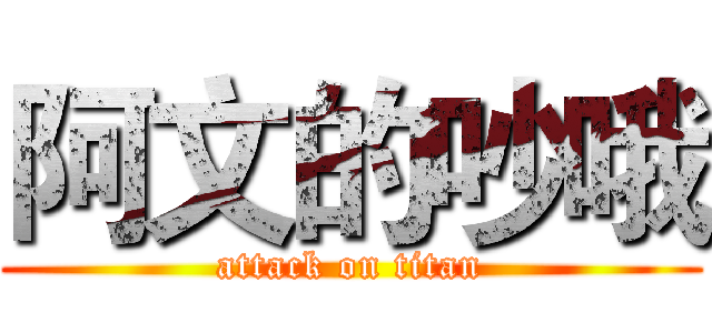 阿文的吵哦 (attack on titan)
