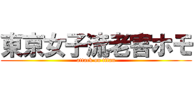 東京女子流老害ホモ (attack on titan)