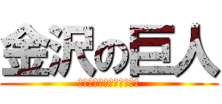 金沢の巨人 (あ゛う゛ま゛い゛っっ！！)