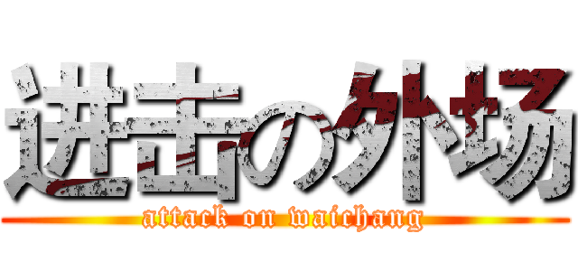 进击の外场 (attack on waichang)
