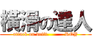 橫滑の達人 (attack on drift.         ROY)