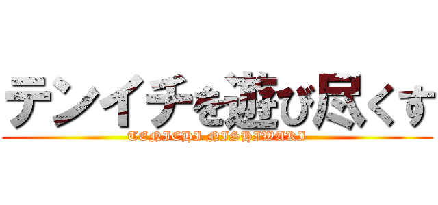 テンイチを遊び尽くす (TENICHI NISHIWAKI)
