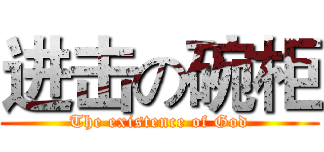 进击の碗柜 (The existence of God)