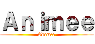 Ａｎｉｍｅｅ (Animee)