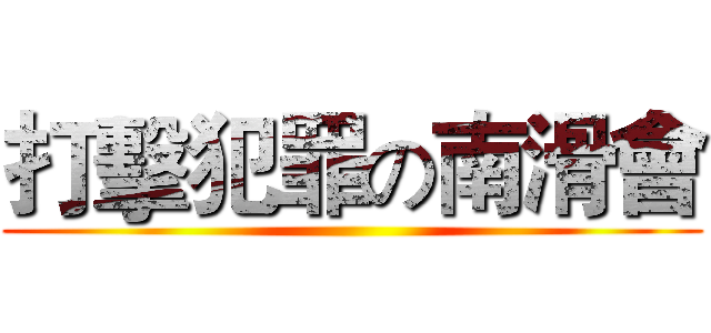 打擊犯罪の南滑會 ()