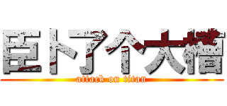 臣卜了个大槽 (attack on titan)