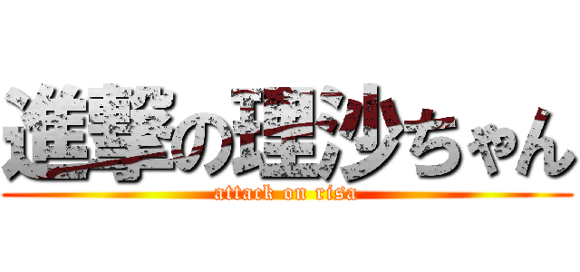 進撃の理沙ちゃん (attack on risa)