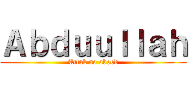 Ａｂｄｕｕｌｌａｈ (Attak no abood)