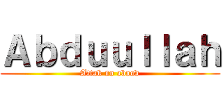 Ａｂｄｕｕｌｌａｈ (Attak no abood)