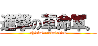 進撃の革命軍。 (shinba\'s revolution)