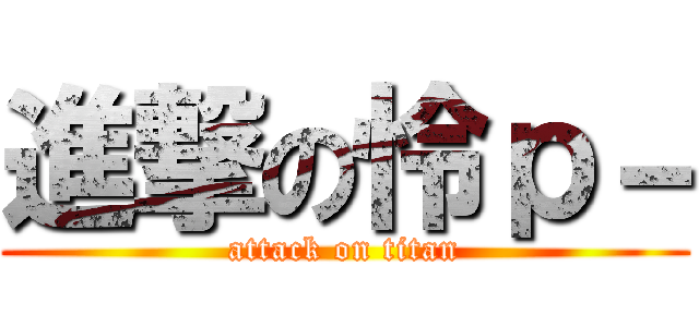 進撃の怜ｐ－ (attack on titan)