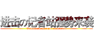 进击の记者站强势来袭 (Welcome to the reporter Station)