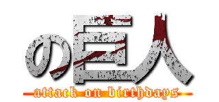 の巨人 (attack on birthdays)